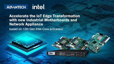 Advantech Accelerates the IoT Edge Transformation with new Industrial Motherboards and Network Appliance based on 13th Gen Intel Core processor